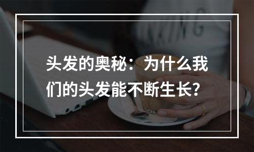 头发的奥秘：为什么我们的头发能不断生长？