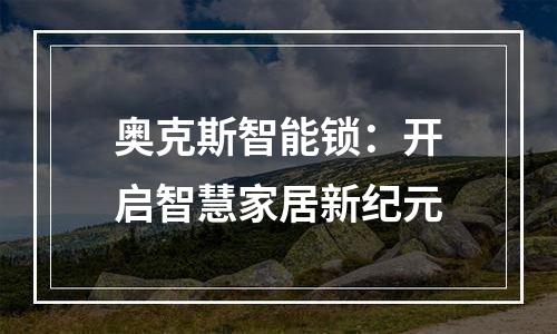 奥克斯智能锁：开启智慧家居新纪元