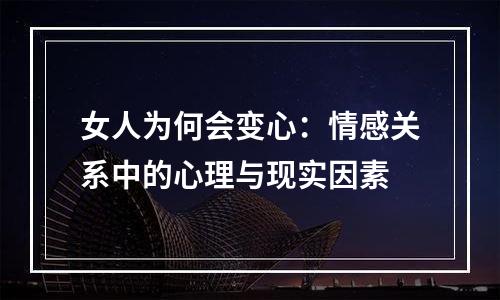 女人为何会变心：情感关系中的心理与现实因素