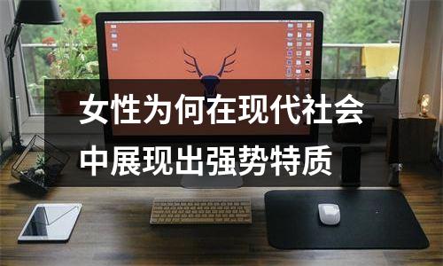 女性为何在现代社会中展现出强势特质