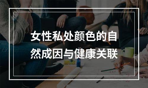 女性私处颜色的自然成因与健康关联