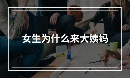 女生为什么来大姨妈