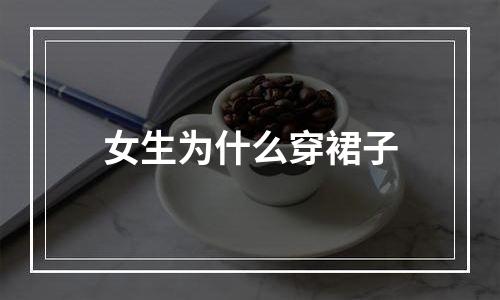 女生为什么穿裙子