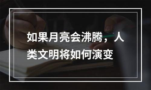 如果月亮会沸腾，人类文明将如何演变