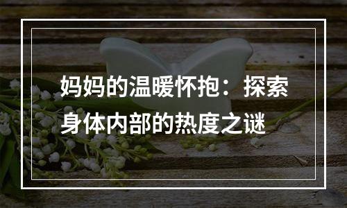 妈妈的温暖怀抱：探索身体内部的热度之谜
