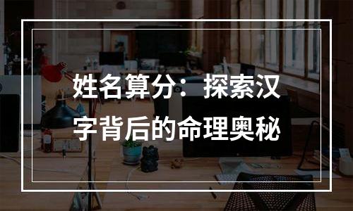 姓名算分：探索汉字背后的命理奥秘