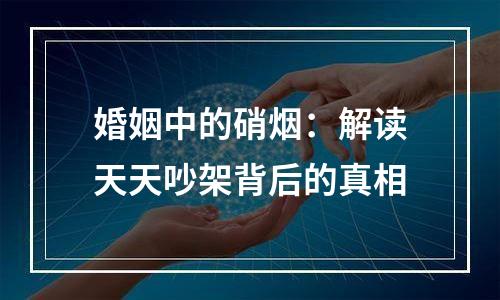 婚姻中的硝烟：解读天天吵架背后的真相