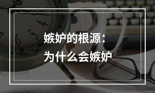 嫉妒的根源：为什么会嫉妒