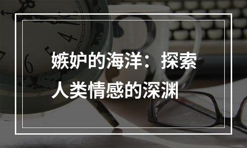 嫉妒的海洋：探索人类情感的深渊