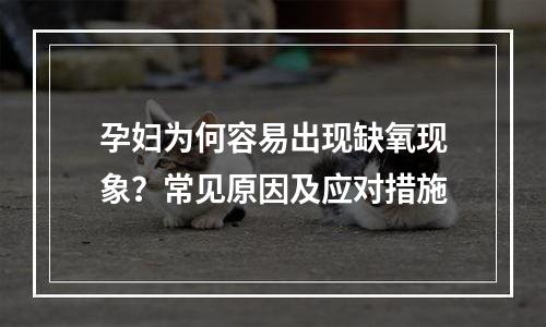 孕妇为何容易出现缺氧现象？常见原因及应对措施