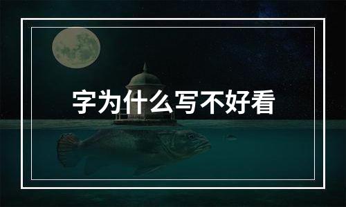 字为什么写不好看