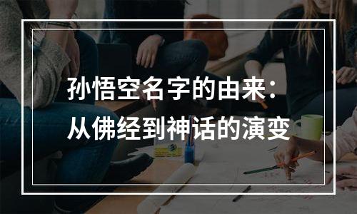 孙悟空名字的由来：从佛经到神话的演变