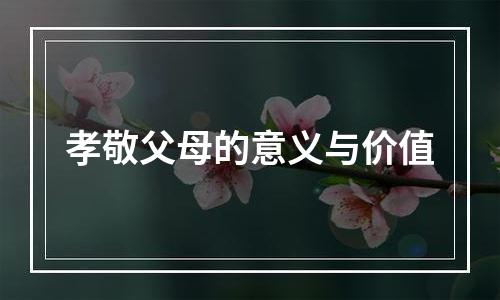 孝敬父母的意义与价值