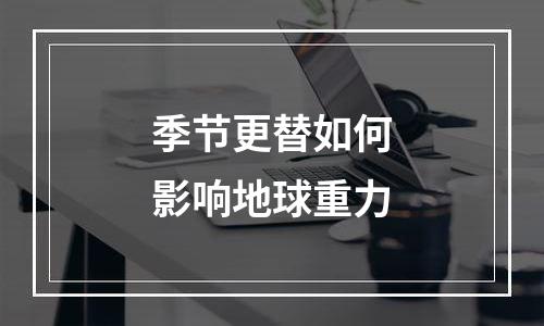季节更替如何影响地球重力