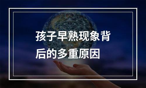 孩子早熟现象背后的多重原因