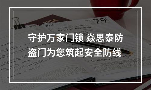 守护万家门锁 焱思泰防盗门为您筑起安全防线