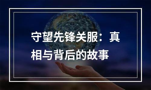 守望先锋关服：真相与背后的故事