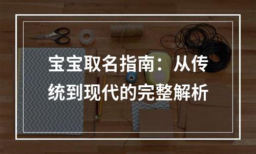 宝宝取名指南：从传统到现代的完整解析