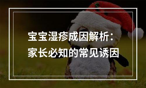 宝宝湿疹成因解析：家长必知的常见诱因