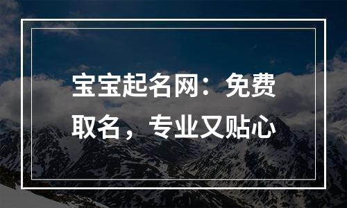 宝宝起名网：免费取名，专业又贴心