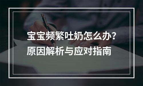 宝宝频繁吐奶怎么办？原因解析与应对指南