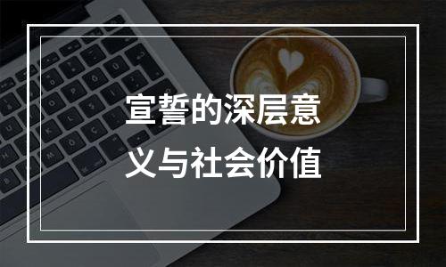 宣誓的深层意义与社会价值