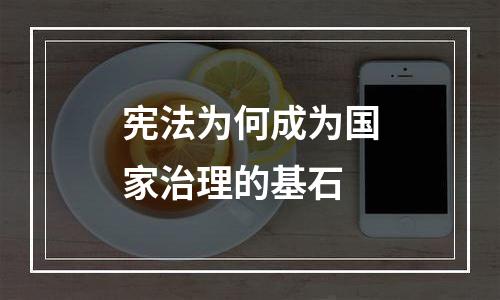 宪法为何成为国家治理的基石