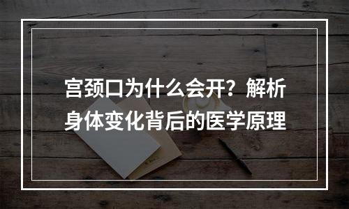 宫颈口为什么会开？解析身体变化背后的医学原理