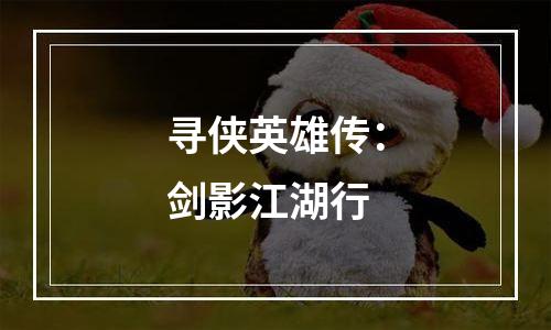 寻侠英雄传：剑影江湖行