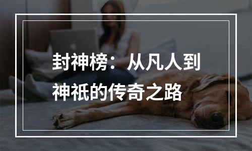 封神榜：从凡人到神祇的传奇之路