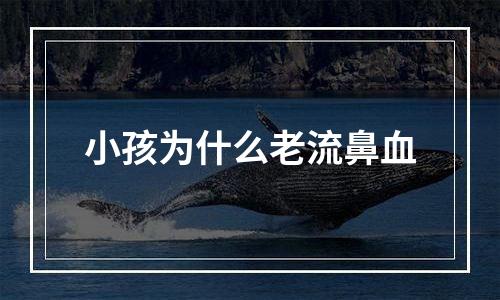 小孩为什么老流鼻血