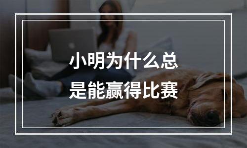 小明为什么总是能赢得比赛