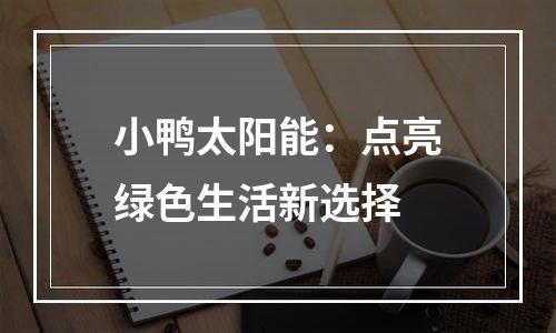 小鸭太阳能：点亮绿色生活新选择