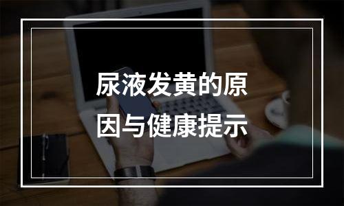 尿液发黄的原因与健康提示