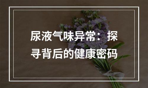 尿液气味异常：探寻背后的健康密码