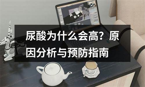尿酸为什么会高？原因分析与预防指南