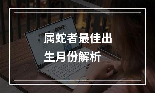 属蛇者最佳出生月份解析