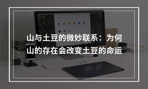 山与土豆的微妙联系：为何山的存在会改变土豆的命运