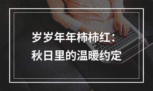 岁岁年年柿柿红：秋日里的温暖约定