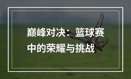 巅峰对决：篮球赛中的荣耀与挑战