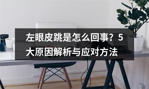 左眼皮跳是怎么回事？5大原因解析与应对方法