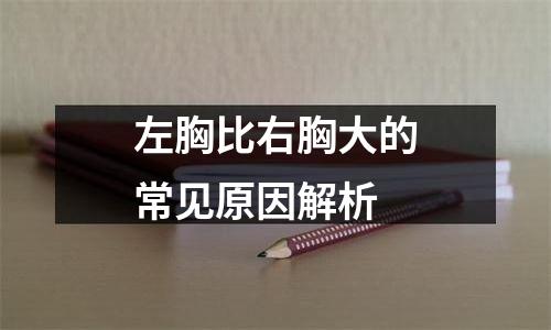 左胸比右胸大的常见原因解析