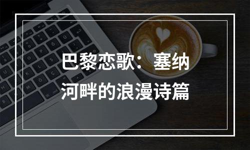 巴黎恋歌：塞纳河畔的浪漫诗篇