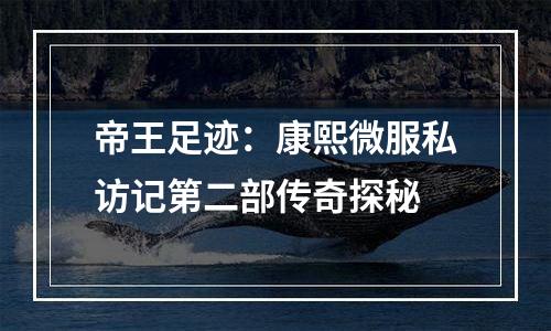 帝王足迹：康熙微服私访记第二部传奇探秘