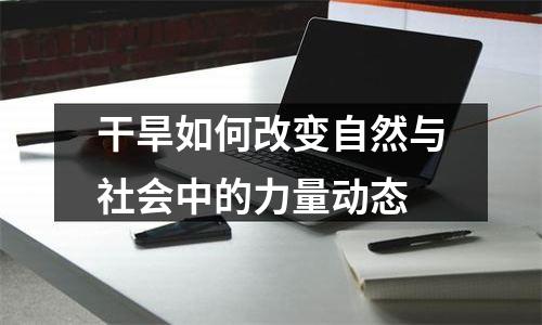 干旱如何改变自然与社会中的力量动态