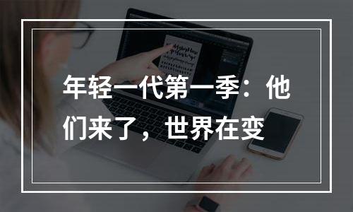 年轻一代第一季：他们来了，世界在变