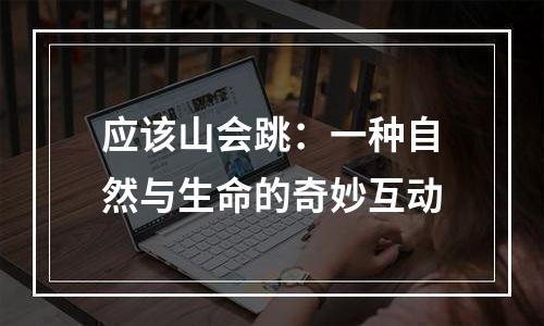 应该山会跳：一种自然与生命的奇妙互动