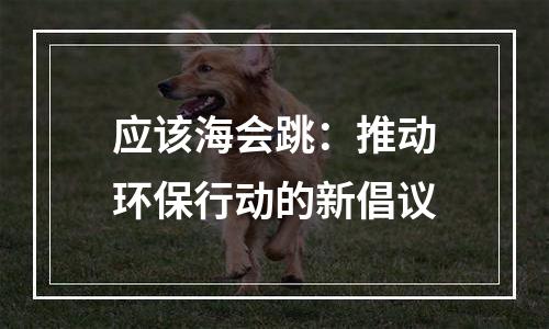 应该海会跳：推动环保行动的新倡议