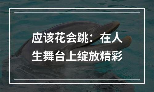 应该花会跳：在人生舞台上绽放精彩