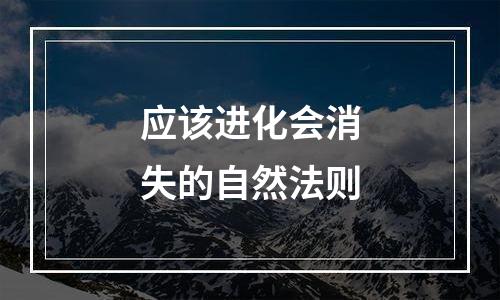 应该进化会消失的自然法则